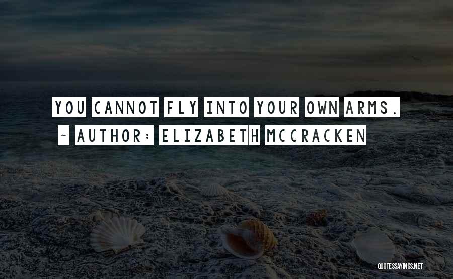 Elizabeth McCracken Quotes: You Cannot Fly Into Your Own Arms.