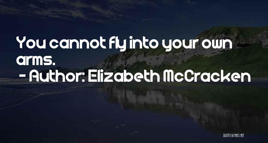 Elizabeth McCracken Quotes: You Cannot Fly Into Your Own Arms.