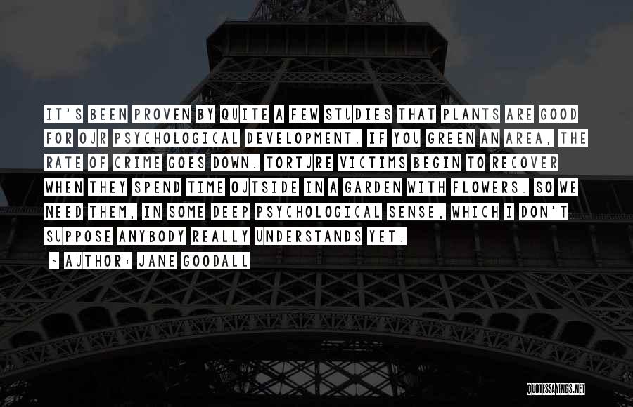Jane Goodall Quotes: It's Been Proven By Quite A Few Studies That Plants Are Good For Our Psychological Development. If You Green An
