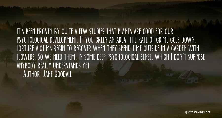 Jane Goodall Quotes: It's Been Proven By Quite A Few Studies That Plants Are Good For Our Psychological Development. If You Green An