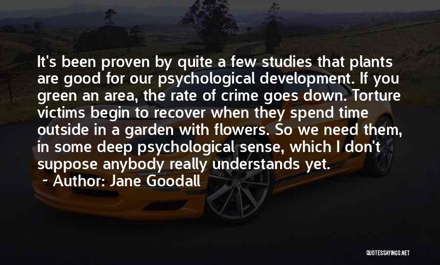 Jane Goodall Quotes: It's Been Proven By Quite A Few Studies That Plants Are Good For Our Psychological Development. If You Green An