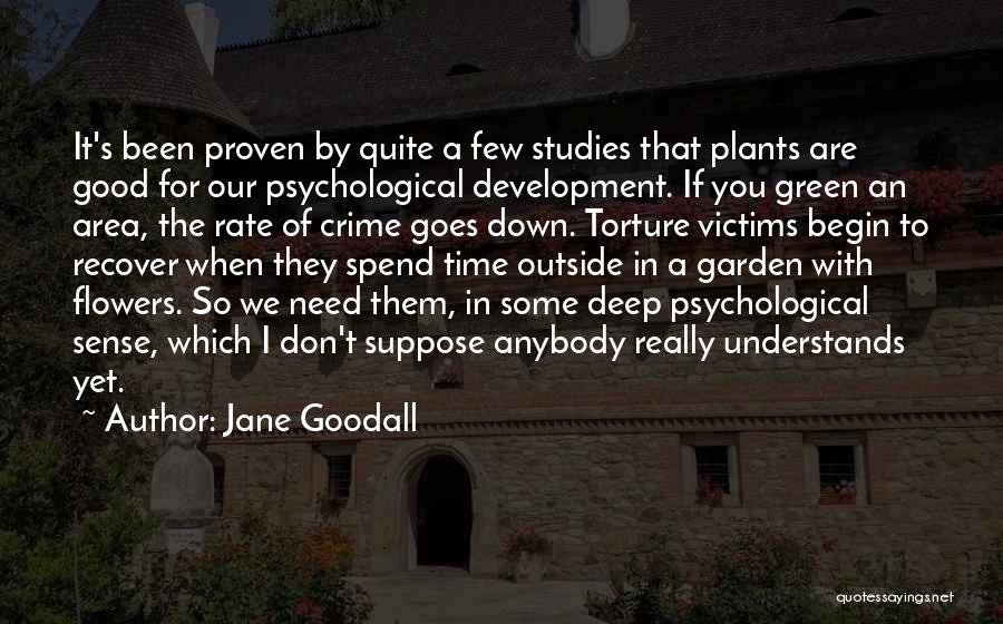 Jane Goodall Quotes: It's Been Proven By Quite A Few Studies That Plants Are Good For Our Psychological Development. If You Green An