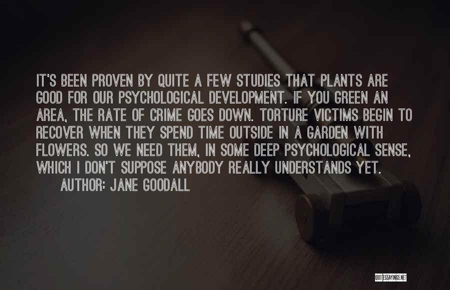 Jane Goodall Quotes: It's Been Proven By Quite A Few Studies That Plants Are Good For Our Psychological Development. If You Green An