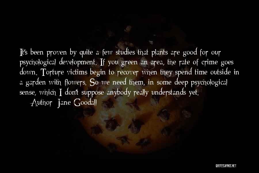 Jane Goodall Quotes: It's Been Proven By Quite A Few Studies That Plants Are Good For Our Psychological Development. If You Green An