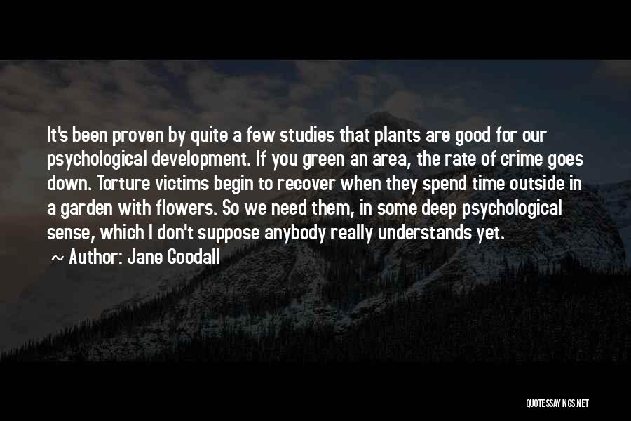 Jane Goodall Quotes: It's Been Proven By Quite A Few Studies That Plants Are Good For Our Psychological Development. If You Green An