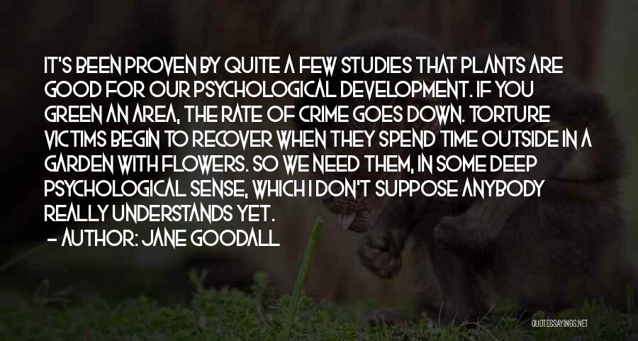 Jane Goodall Quotes: It's Been Proven By Quite A Few Studies That Plants Are Good For Our Psychological Development. If You Green An