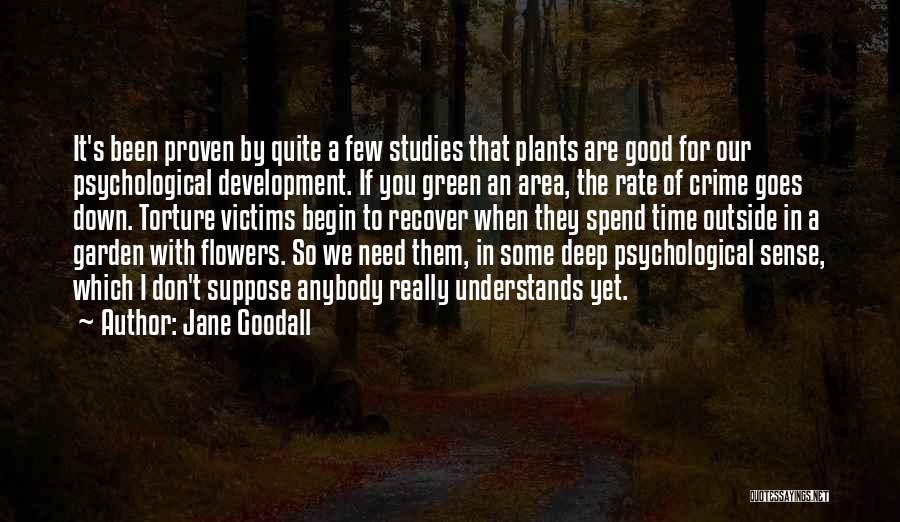 Jane Goodall Quotes: It's Been Proven By Quite A Few Studies That Plants Are Good For Our Psychological Development. If You Green An