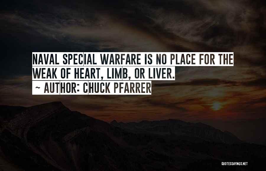 Chuck Pfarrer Quotes: Naval Special Warfare Is No Place For The Weak Of Heart, Limb, Or Liver.