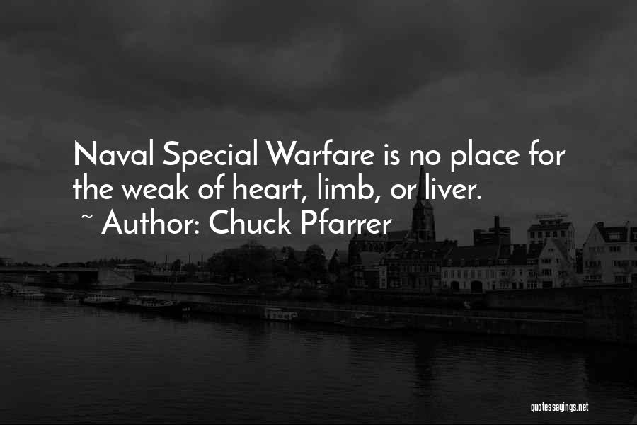 Chuck Pfarrer Quotes: Naval Special Warfare Is No Place For The Weak Of Heart, Limb, Or Liver.