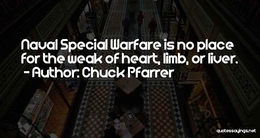 Chuck Pfarrer Quotes: Naval Special Warfare Is No Place For The Weak Of Heart, Limb, Or Liver.