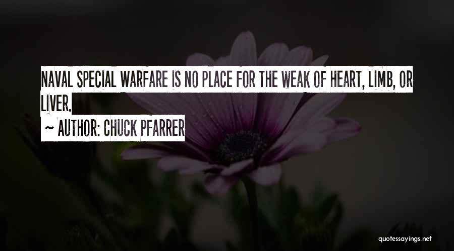 Chuck Pfarrer Quotes: Naval Special Warfare Is No Place For The Weak Of Heart, Limb, Or Liver.