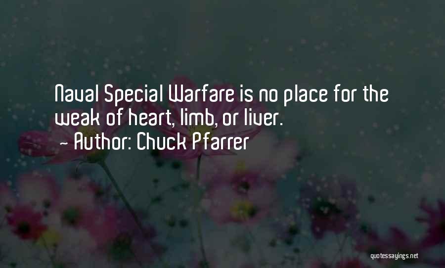 Chuck Pfarrer Quotes: Naval Special Warfare Is No Place For The Weak Of Heart, Limb, Or Liver.