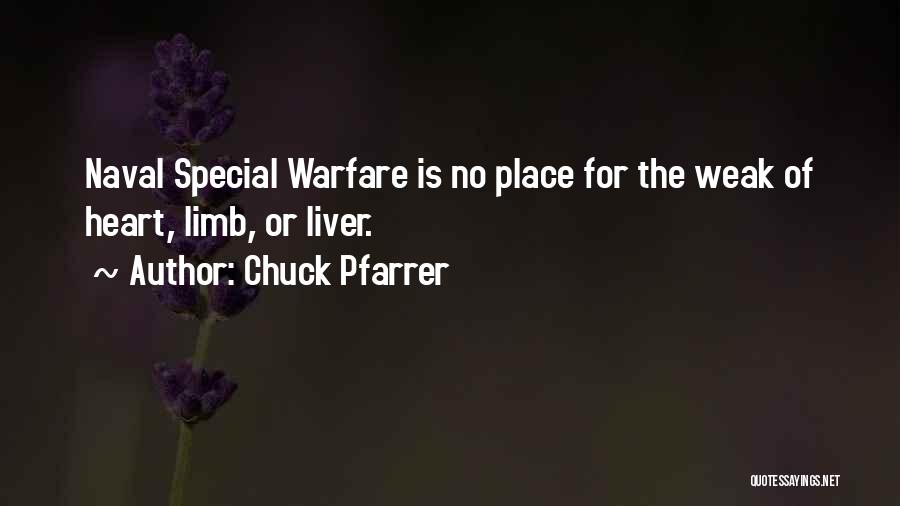 Chuck Pfarrer Quotes: Naval Special Warfare Is No Place For The Weak Of Heart, Limb, Or Liver.