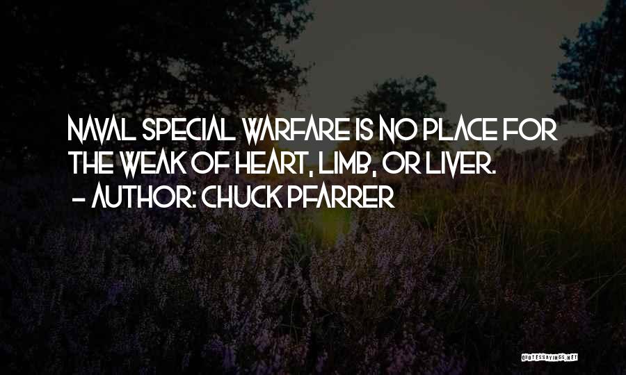 Chuck Pfarrer Quotes: Naval Special Warfare Is No Place For The Weak Of Heart, Limb, Or Liver.