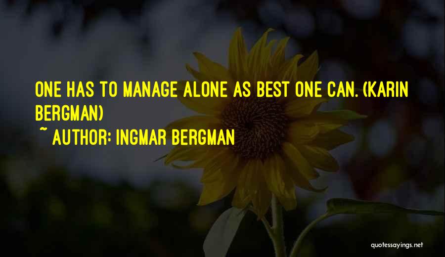 Ingmar Bergman Quotes: One Has To Manage Alone As Best One Can. (karin Bergman)