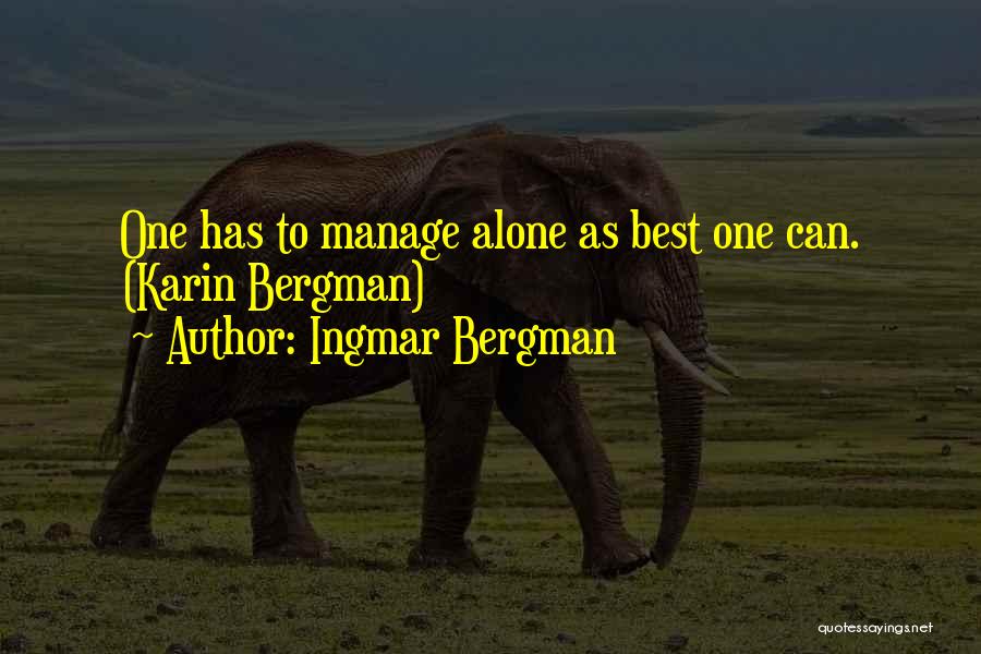 Ingmar Bergman Quotes: One Has To Manage Alone As Best One Can. (karin Bergman)