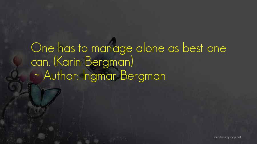 Ingmar Bergman Quotes: One Has To Manage Alone As Best One Can. (karin Bergman)