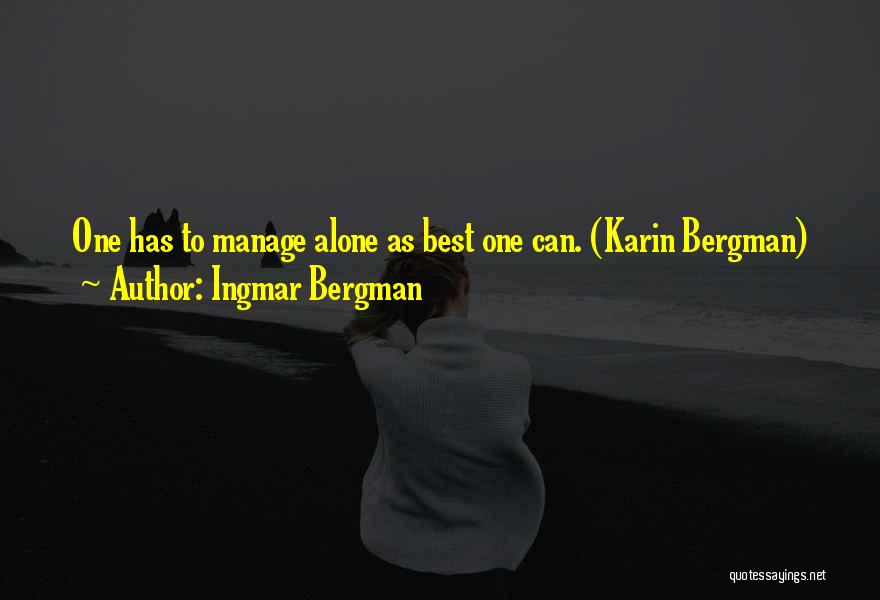 Ingmar Bergman Quotes: One Has To Manage Alone As Best One Can. (karin Bergman)