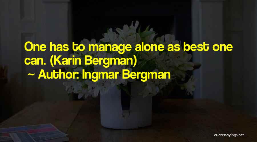 Ingmar Bergman Quotes: One Has To Manage Alone As Best One Can. (karin Bergman)