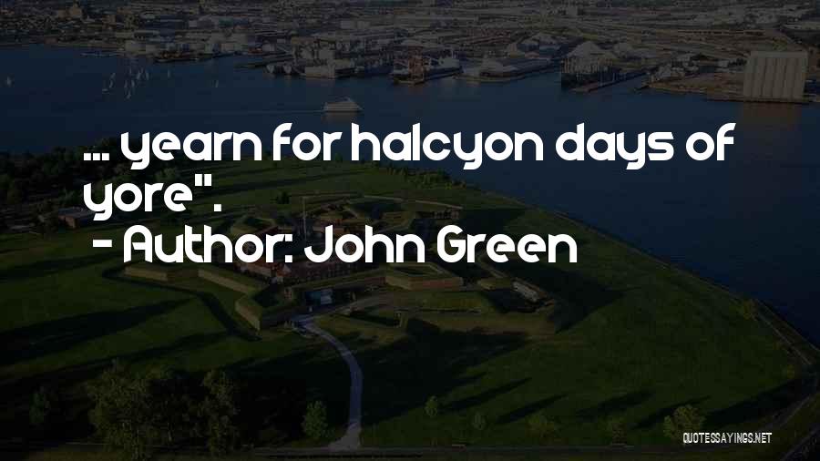 John Green Quotes: ... Yearn For Halcyon Days Of Yore.
