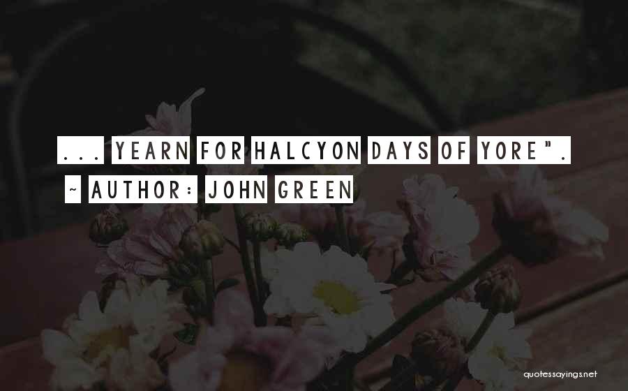 John Green Quotes: ... Yearn For Halcyon Days Of Yore.