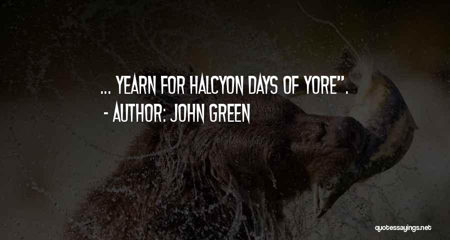 John Green Quotes: ... Yearn For Halcyon Days Of Yore.