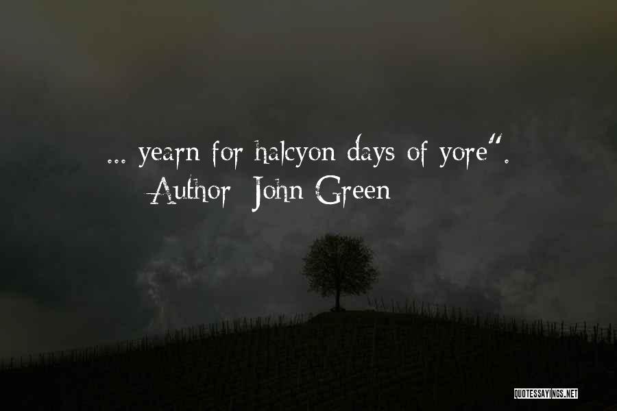 John Green Quotes: ... Yearn For Halcyon Days Of Yore.