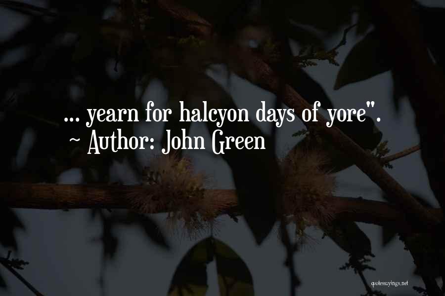 John Green Quotes: ... Yearn For Halcyon Days Of Yore.