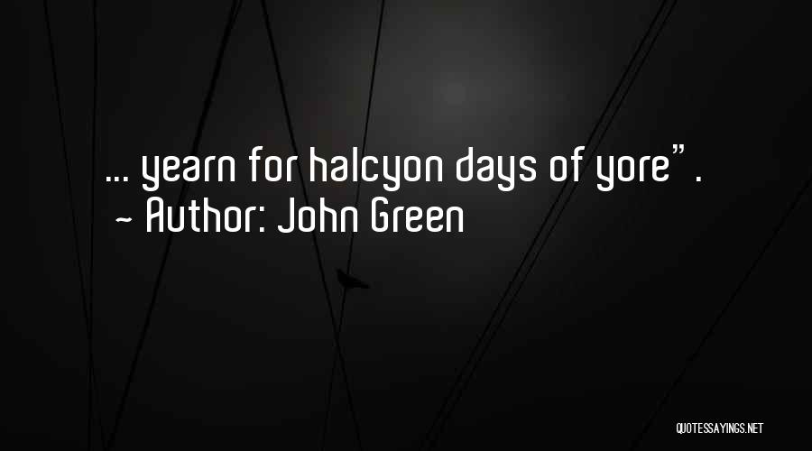 John Green Quotes: ... Yearn For Halcyon Days Of Yore.