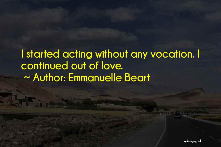 Emmanuelle Beart Quotes: I Started Acting Without Any Vocation. I Continued Out Of Love.