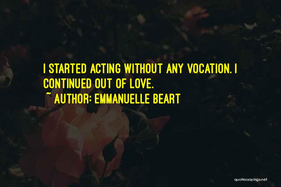 Emmanuelle Beart Quotes: I Started Acting Without Any Vocation. I Continued Out Of Love.