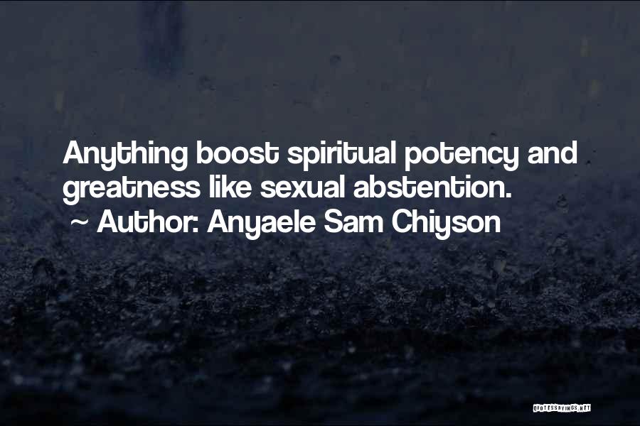 Anyaele Sam Chiyson Quotes: Anything Boost Spiritual Potency And Greatness Like Sexual Abstention.