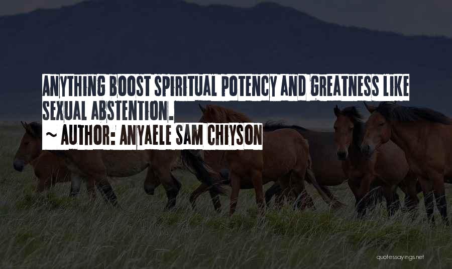 Anyaele Sam Chiyson Quotes: Anything Boost Spiritual Potency And Greatness Like Sexual Abstention.