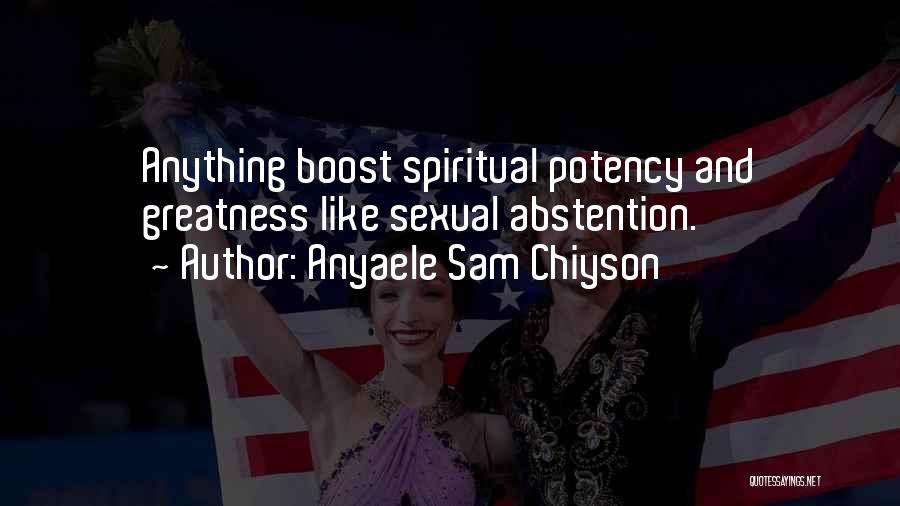 Anyaele Sam Chiyson Quotes: Anything Boost Spiritual Potency And Greatness Like Sexual Abstention.