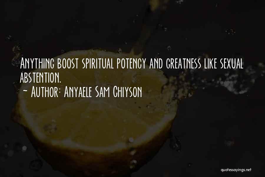 Anyaele Sam Chiyson Quotes: Anything Boost Spiritual Potency And Greatness Like Sexual Abstention.