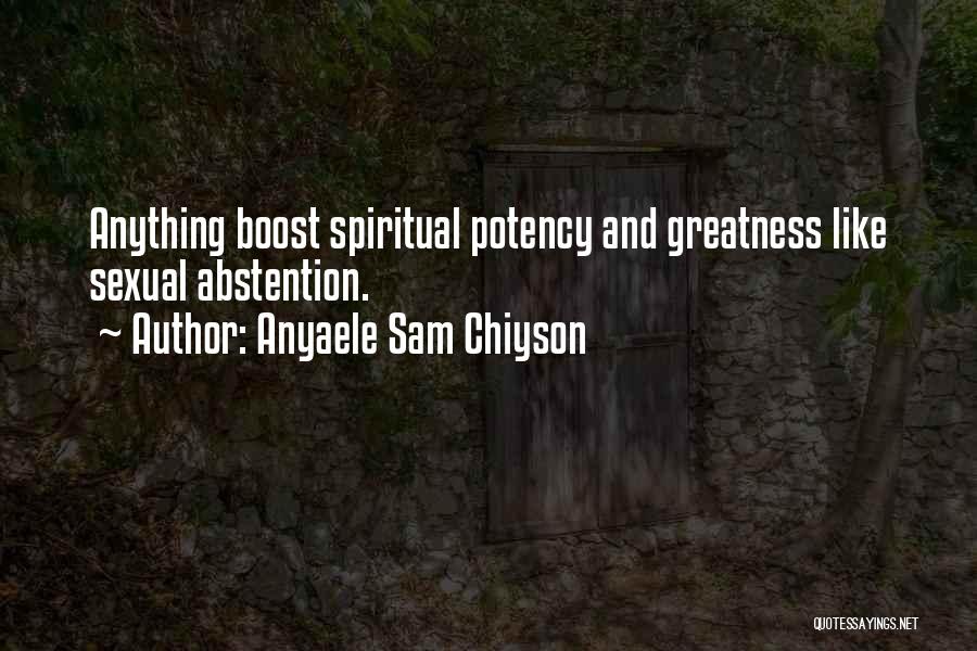 Anyaele Sam Chiyson Quotes: Anything Boost Spiritual Potency And Greatness Like Sexual Abstention.