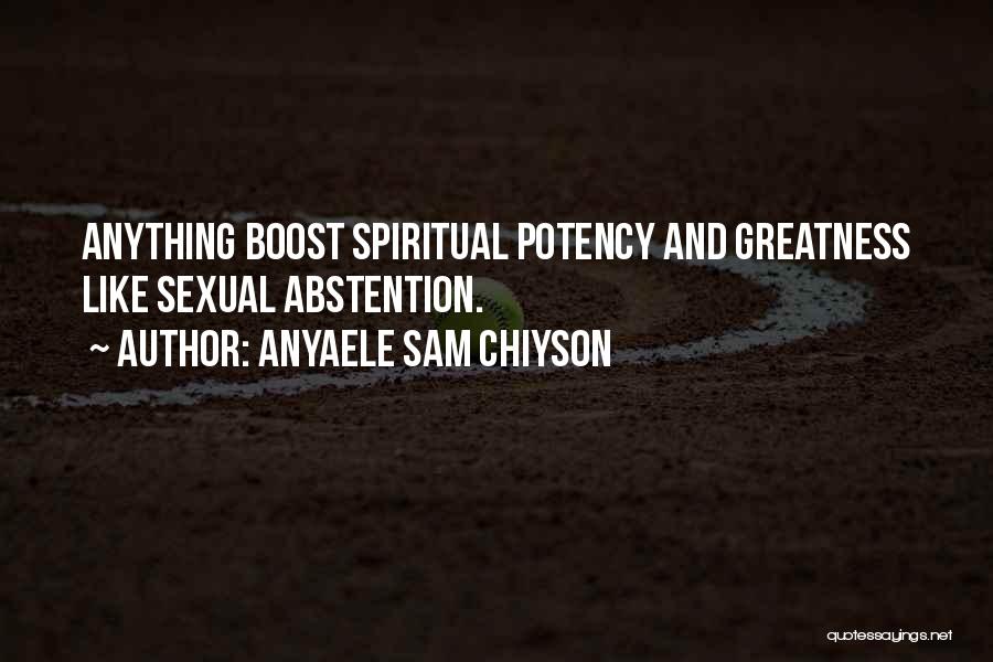 Anyaele Sam Chiyson Quotes: Anything Boost Spiritual Potency And Greatness Like Sexual Abstention.