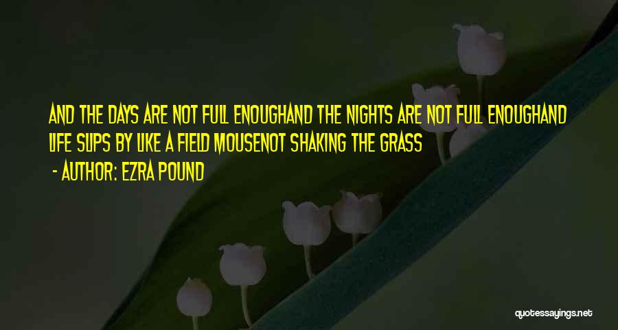 Ezra Pound Quotes: And The Days Are Not Full Enoughand The Nights Are Not Full Enoughand Life Slips By Like A Field Mousenot