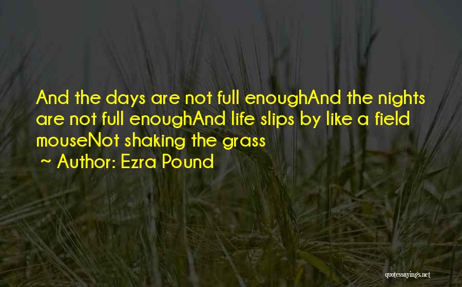 Ezra Pound Quotes: And The Days Are Not Full Enoughand The Nights Are Not Full Enoughand Life Slips By Like A Field Mousenot