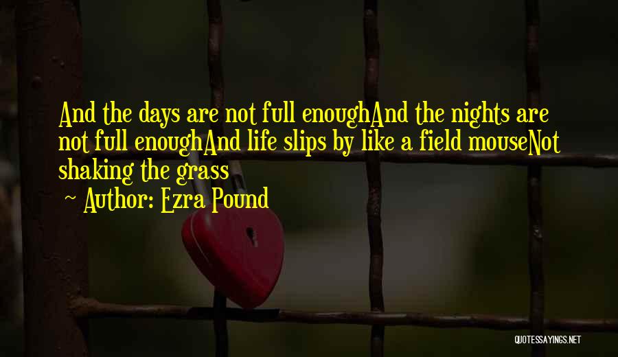 Ezra Pound Quotes: And The Days Are Not Full Enoughand The Nights Are Not Full Enoughand Life Slips By Like A Field Mousenot