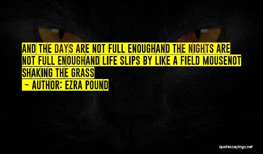 Ezra Pound Quotes: And The Days Are Not Full Enoughand The Nights Are Not Full Enoughand Life Slips By Like A Field Mousenot