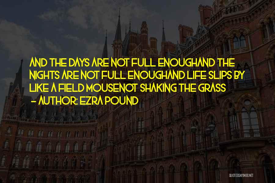 Ezra Pound Quotes: And The Days Are Not Full Enoughand The Nights Are Not Full Enoughand Life Slips By Like A Field Mousenot