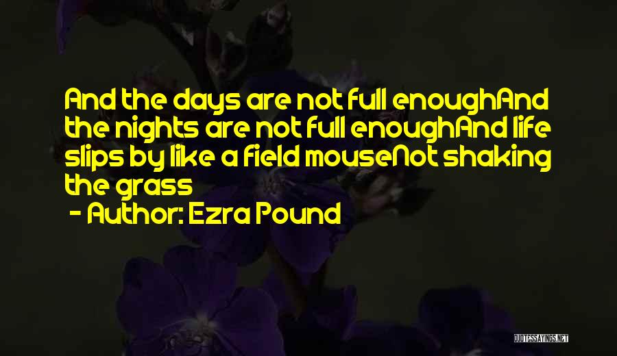 Ezra Pound Quotes: And The Days Are Not Full Enoughand The Nights Are Not Full Enoughand Life Slips By Like A Field Mousenot