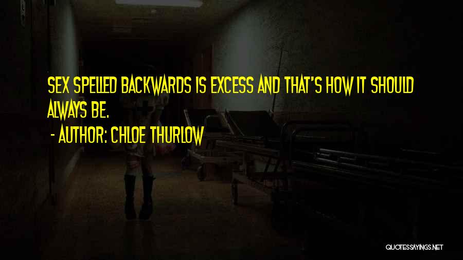 Chloe Thurlow Quotes: Sex Spelled Backwards Is Excess And That's How It Should Always Be.