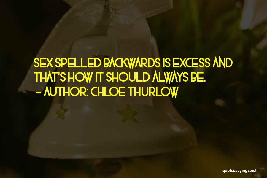 Chloe Thurlow Quotes: Sex Spelled Backwards Is Excess And That's How It Should Always Be.