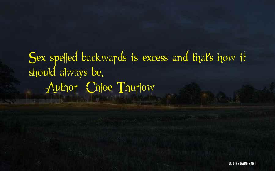 Chloe Thurlow Quotes: Sex Spelled Backwards Is Excess And That's How It Should Always Be.