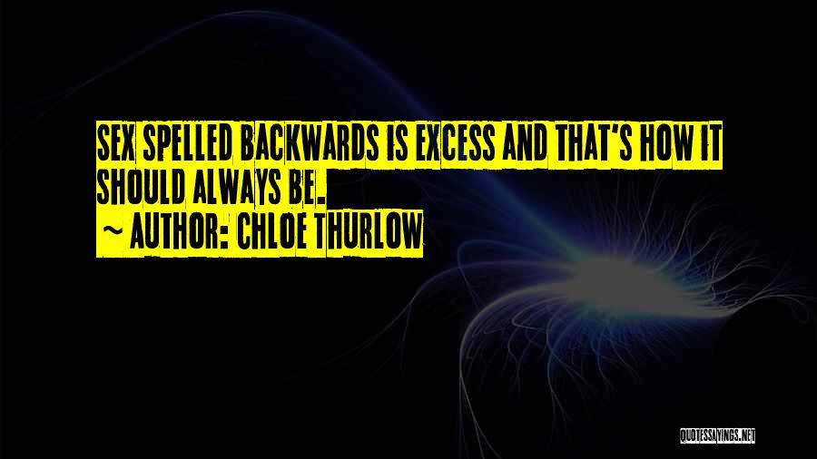 Chloe Thurlow Quotes: Sex Spelled Backwards Is Excess And That's How It Should Always Be.