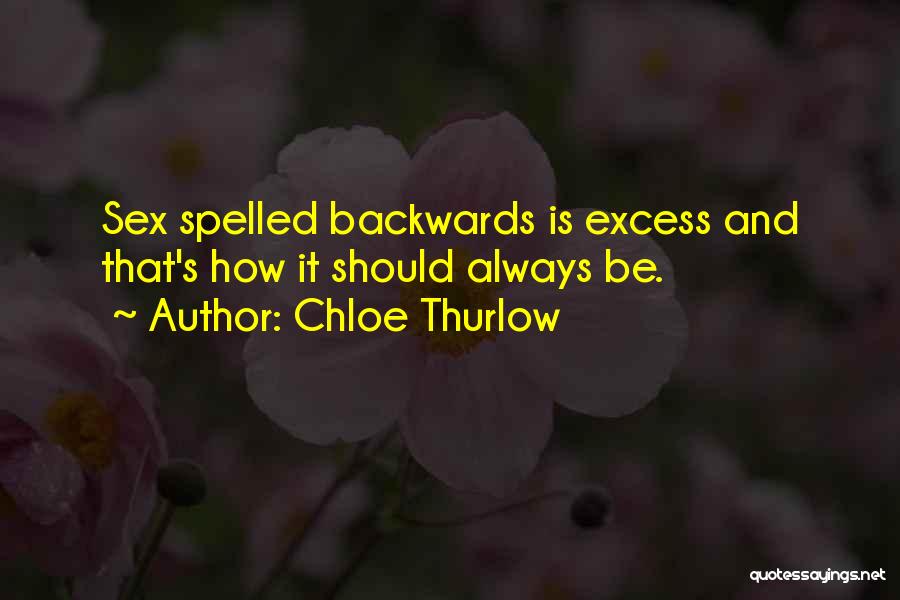Chloe Thurlow Quotes: Sex Spelled Backwards Is Excess And That's How It Should Always Be.