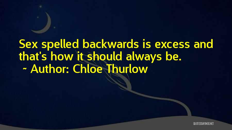 Chloe Thurlow Quotes: Sex Spelled Backwards Is Excess And That's How It Should Always Be.