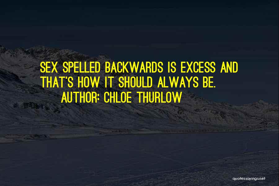 Chloe Thurlow Quotes: Sex Spelled Backwards Is Excess And That's How It Should Always Be.